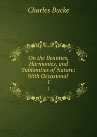 On the Beauties, Harmonies, and Sublimities of Nature: With Occasional