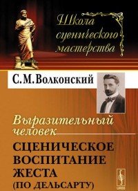 Выразительный человек: Сценическое воспитание жеста (по Дельсарту)