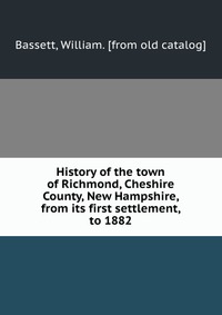 History of the town of Richmond, Cheshire County, New Hampshire, from its first settlement, to 1882