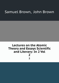 Lectures on the Atomic Theory and Essays Scientific and Literary: In 2 Vol