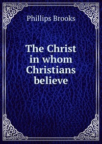 The Christ in whom Christians believe