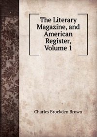 The Literary Magazine, and American Register, Volume 1