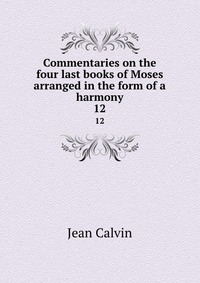 Commentaries on the four last books of Moses arranged in the form of a harmony