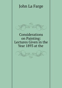 Considerations on Painting: Lectures Given in the Year 1893 at the