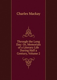 Through the Long Day: Or, Memorials of a Literary Life During Half a Century, Volume 2