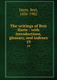 The writings of Bret Harte : with introductions, glossary, and indexes