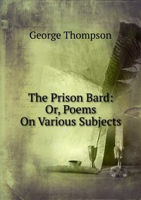 The Prison Bard: Or, Poems On Various Subjects