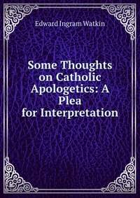 Some Thoughts on Catholic Apologetics: A Plea for Interpretation