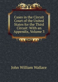 Cases in the Circuit Court of the United States for the Third Circuit: With an Appendix, Volume 3