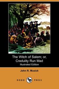 The Witch of Salem; Or, Credulity Run Mad (Illustrated Edition) (Dodo Press)