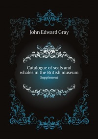 Supplement to the catalogue of seals and whales in the British museum