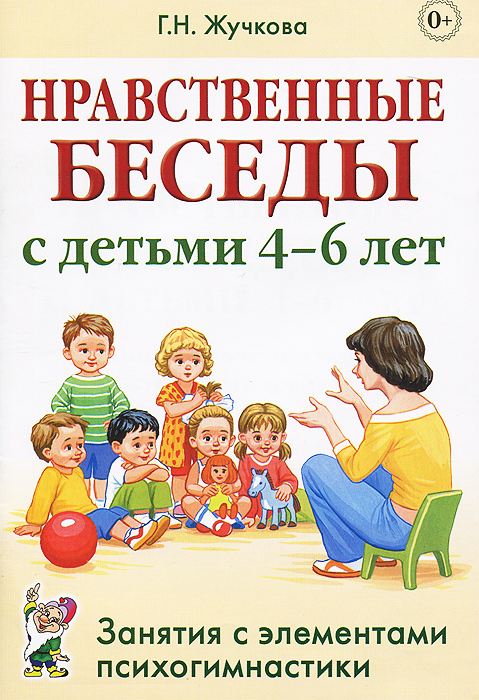 Нравственные беседы с детьми 4-6 лет. Занятия с элементами психогимнастики. Практическое пособие