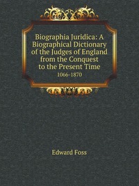 Biographia Juridica: A Biographical Dictionary of the Judges of England from the Conquest to the Present Time