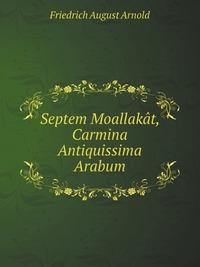 Septem Moallakat, Carmina Antiquissima Arabum