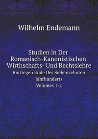 Studien in Der Romanisch-Kanonistischen Wirthschafts- Und Rechtslehre