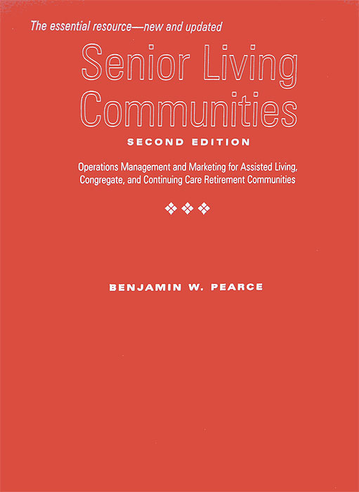 Senior Living Communities – Operations Management and Marketing for Assisted Living, Congregate, and Continuing Care Retirement Communities 2e