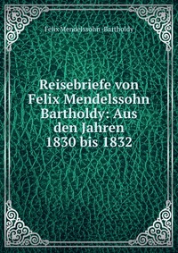 Reisebriefe von Felix Mendelssohn Bartholdy