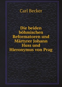 Die beiden bohmischen Reformatoren und Martyrer Johann Huss und Hieronymus von Prag