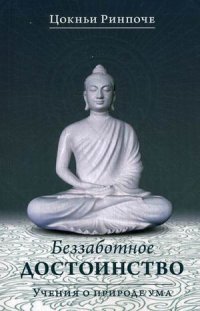 Беззаботное достоинство. Учение о природе ума. 3-е изд. Цокньи Ринпоче