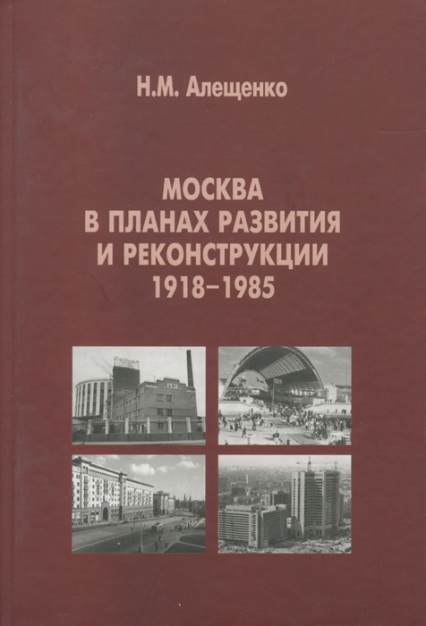 Москва в планах развития и реконструкции 1918-1985. Учебное пособие