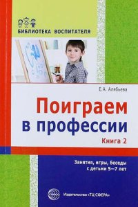 Поиграем в профессии. Книга 2. Занятия, игры и беседы с детьми 5?7 лет