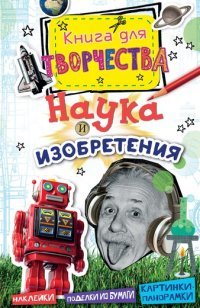 Наука и изобретения. Книга для творчества