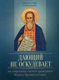 По творениям святого праведного Иоанна Кронштадтского. Дающий не оскудевает. Сост. Исправникова Л