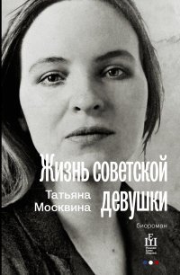 Татьяна Москвина - «Жизнь советской девушки. Биороман»