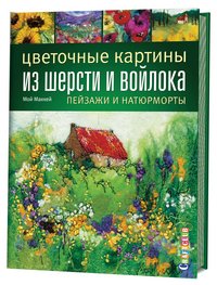 Цветочные картины из шерсти и войлока. Пейзажи и натюрморты