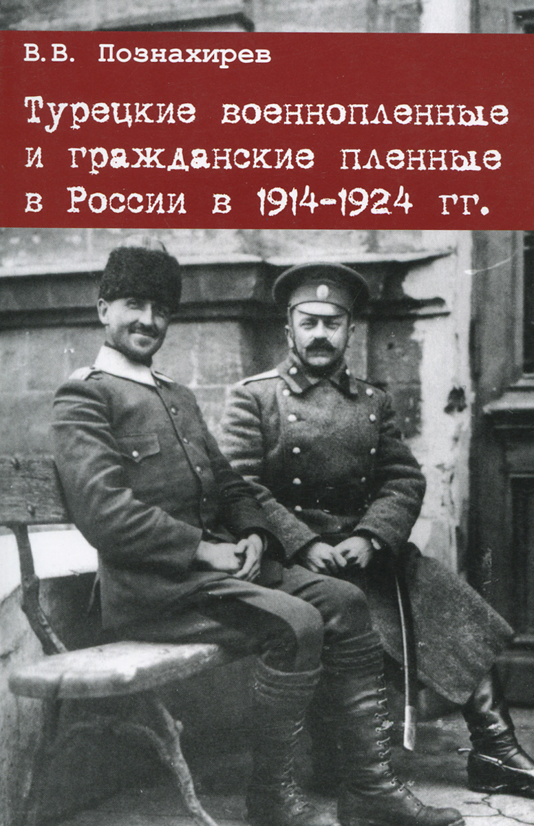 Турецкие военнопленные и гражданские пленные в России в 1914-1924 гг. Монография