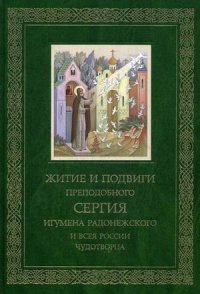 Житие и подвиги Преподобного и Богоносного отца нашего Сергия, игумена Радонежского и всея России чудотворца