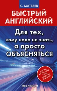 Быстрый английский. Для тех, кому надо не знать, а просто объясняться