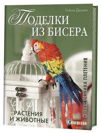 Поделки из бисера. Растения и животные. Новая техника плетения