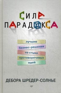 Сила парадокса. Лучшие бизнес-решения на стыке противоречивых идей