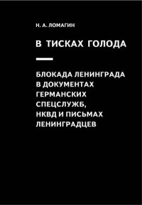 В тисках голода. Блокада Ленинграда в документах германских спецслужб, НКВД и письмах ленинградцев