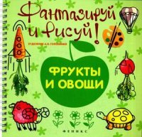 Фантазируй и рисуй. Фрукты и овощи