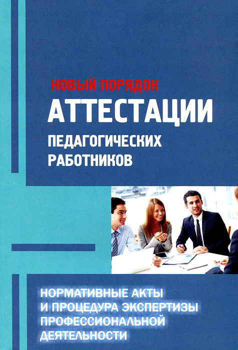 Новый порядок аттестации педагогических работников. Нормативные акты и процедура экспертизы профессиональной деятельности. Методическое пособие