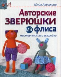 Авторские зверюшки из флиса. Мастер-классы и выкройки