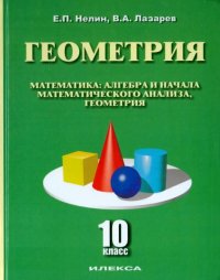 Математика: алгебра и начала математического анализа, геометрия. Геометрия (базовый и углубленный уровни). 10 кл: Учебное пособие. Нелин Е.П., Лазарев В.А