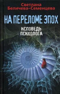 На переломе эпох. Исповедь психолога. Беличева-Семенцева С