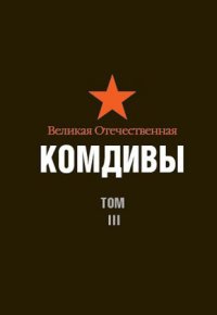  - «Великая Отечественная. Комдивы. Военный биографический словарь. Том 3. Командиры стрелковых, горнострелковых дивизий, крымских, полярных, петрозаводских дивизий, дивизий ребольского направлен»