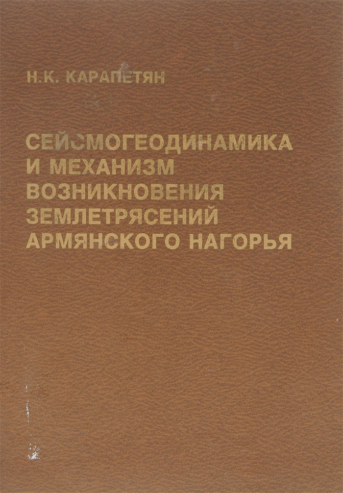 Сейсмогеодинамика и механизм возникновения землетрясений армянского нагорья