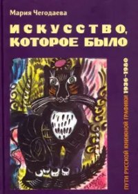 Искусство, которое было. Пути русской книжной графики 1936-1980