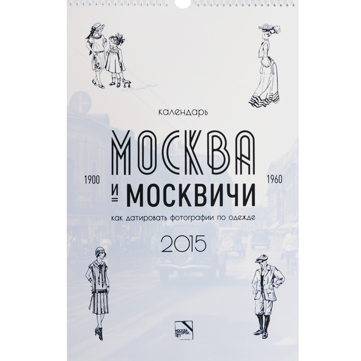 Календарь 2015 (на спирали). Москва и москвичи 1900-1960. Как датировать фотографии по одежде