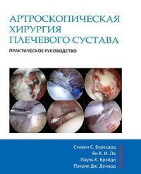 Артроскопическая хирургия плечевого сустава. Практическое руководство