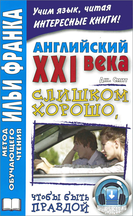 Английский XXI века. Дж. Смит. Слишком хорошо, чтобы быть правдой / John W. Smith: Too Good to be True