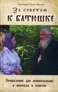 За советом к батюшке. Православие для новоначальных в вопросах и ответах