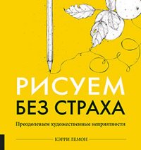 Рисуем без страха. Преодолеваем художественные неприятности