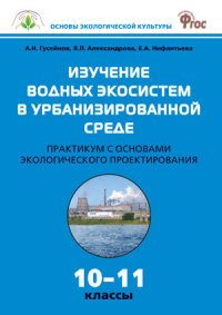 Изучение водных экосистем в урбанизированной среде. 10-11 классы. Практикум с основами экологического проектирования