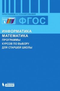  - «Информатика и математика. Программы курсов по выбору для старшей школы»